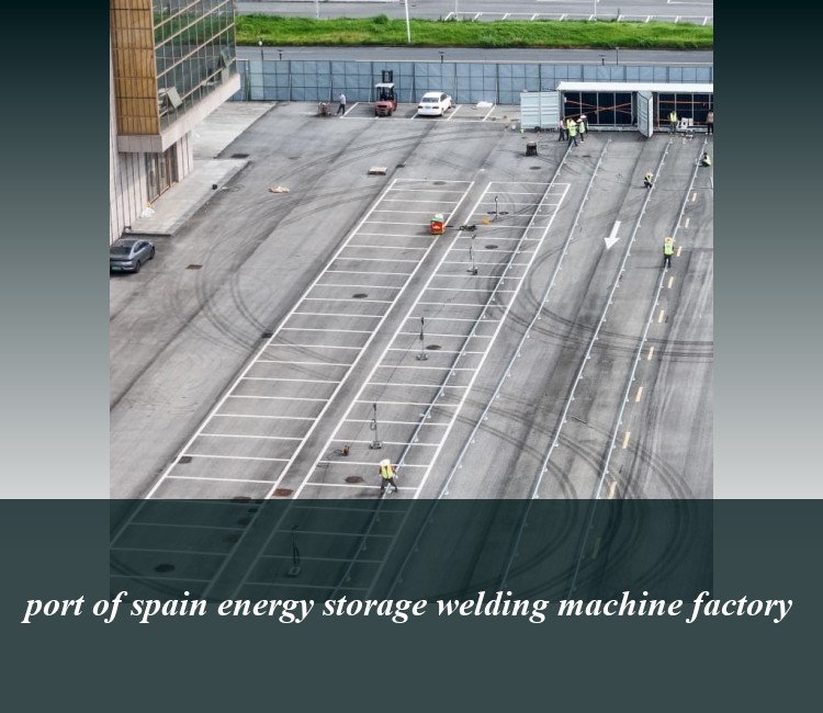 port of spain energy storage welding machine factory