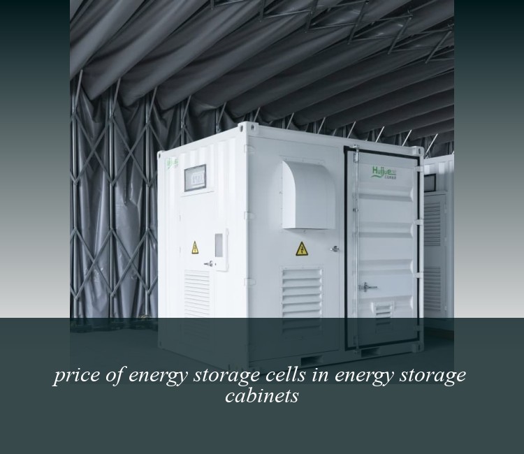 price of energy storage cells in energy storage cabinets
