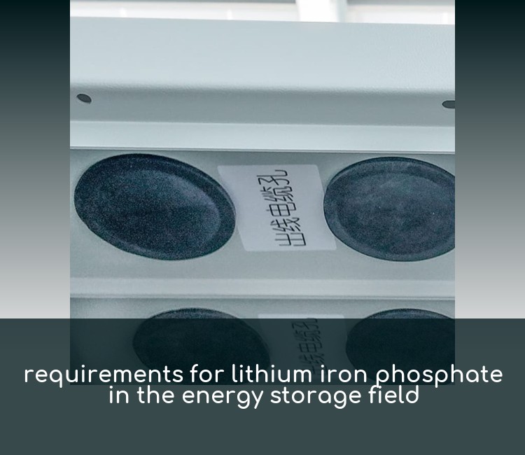 requirements for lithium iron phosphate in the energy storage field