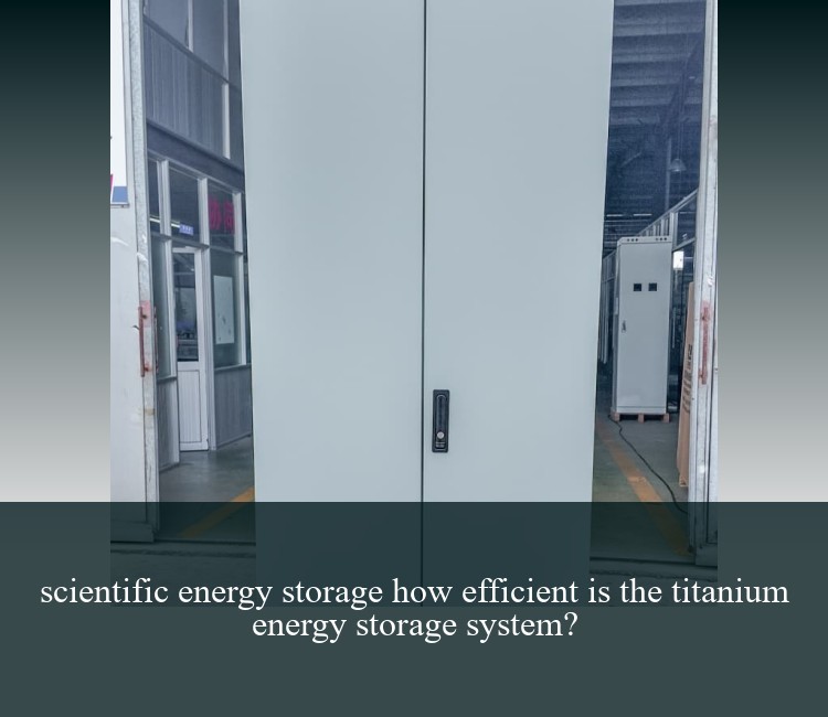 scientific energy storage how efficient is the titanium energy storage system?