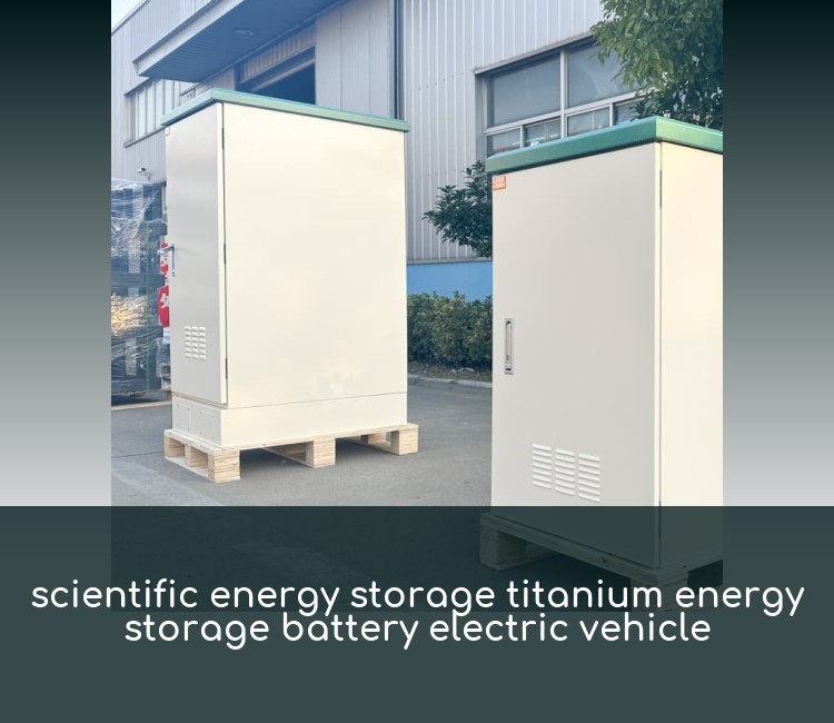 scientific energy storage titanium energy storage battery electric vehicle
