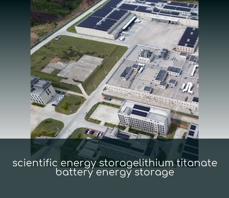 scientific energy storagelithium titanate battery energy storage