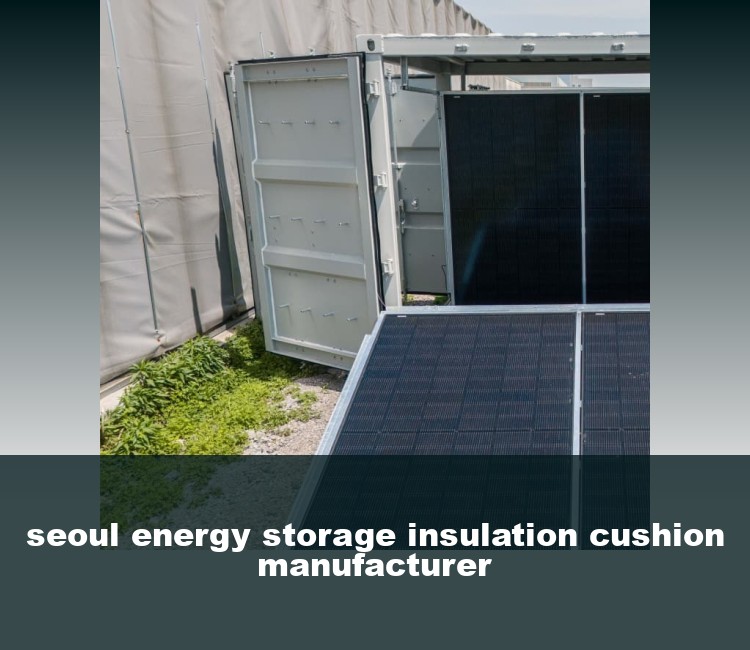seoul energy storage insulation cushion manufacturer