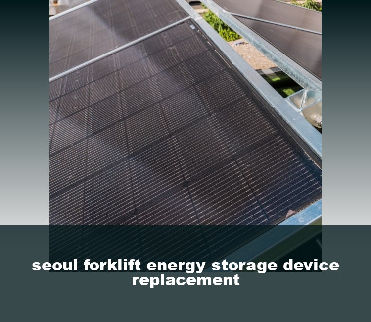 seoul forklift energy storage device replacement