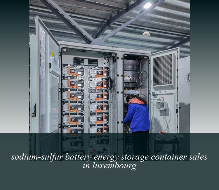 sodium-sulfur battery energy storage container sales in luxembourg