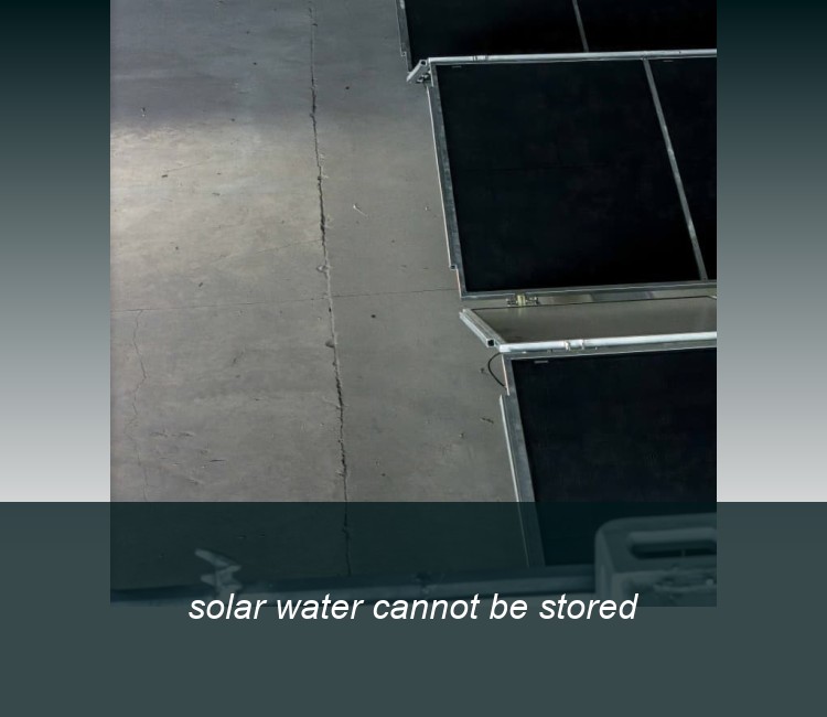 solar water cannot be stored