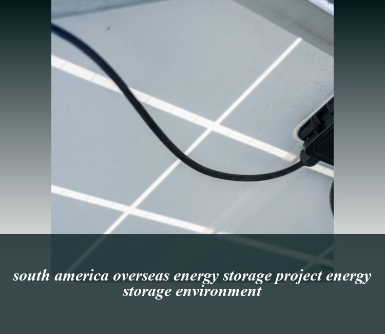 south america overseas energy storage project energy storage environment