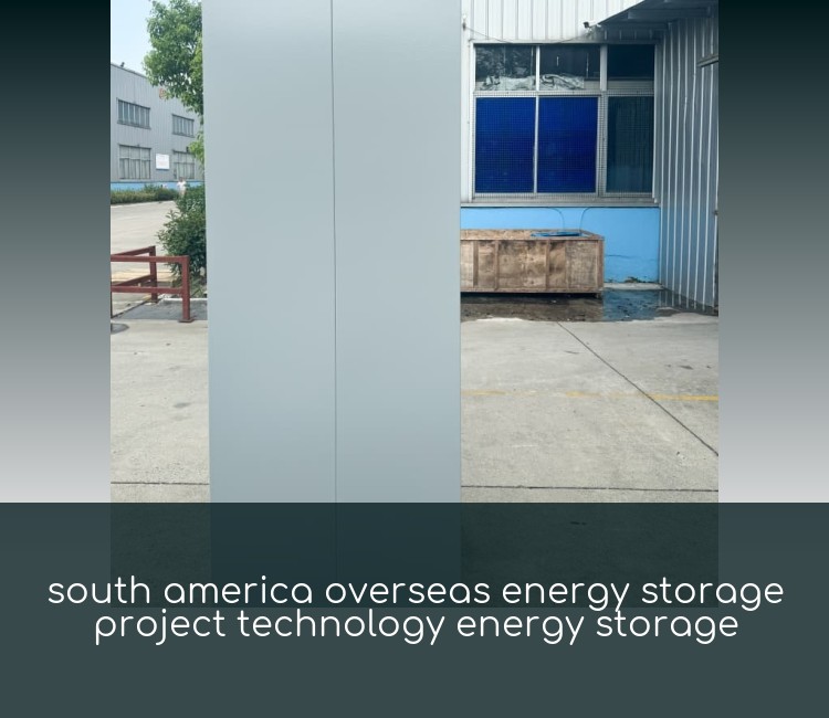south america overseas energy storage project technology energy storage