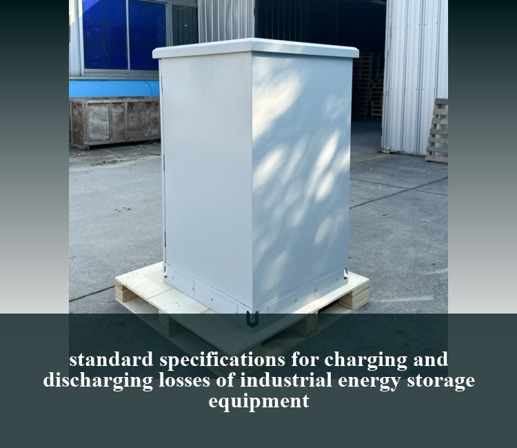 standard specifications for charging and discharging losses of industrial energy storage equipment
