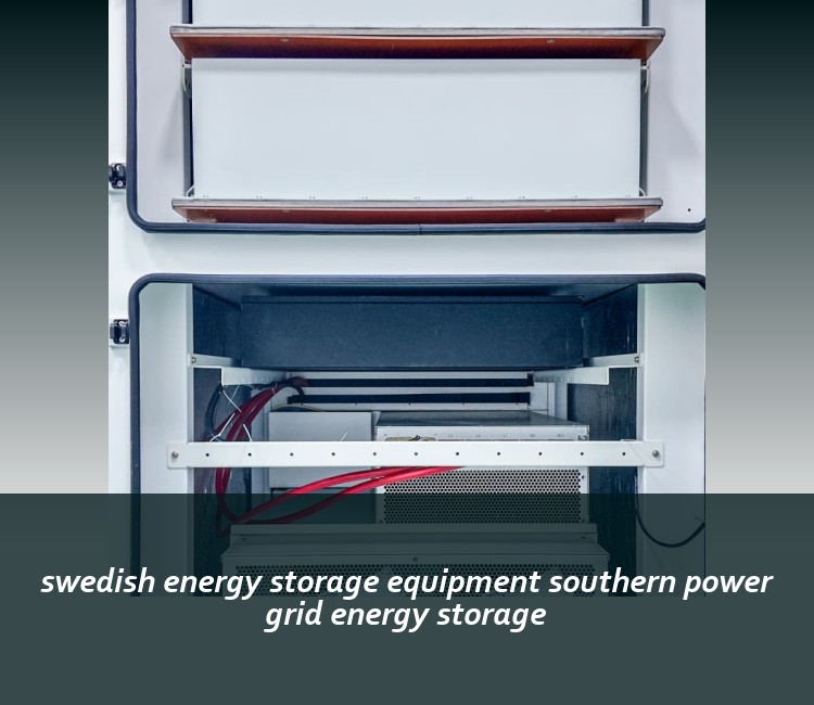 swedish energy storage equipment southern power grid energy storage
