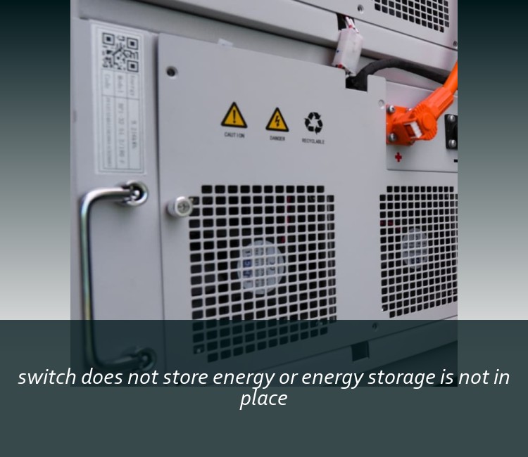 switch does not store energy or energy storage is not in place