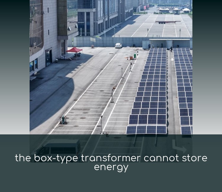 the box-type transformer cannot store energy