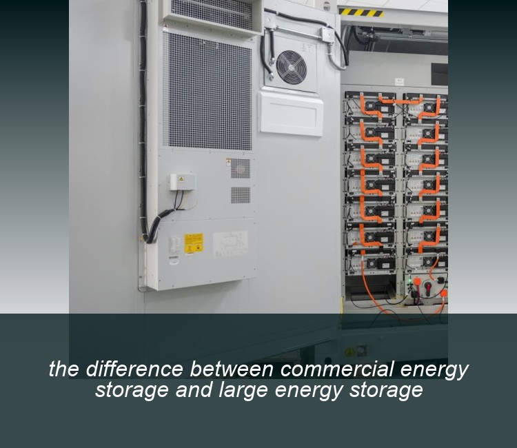 the difference between commercial energy storage and large energy storage