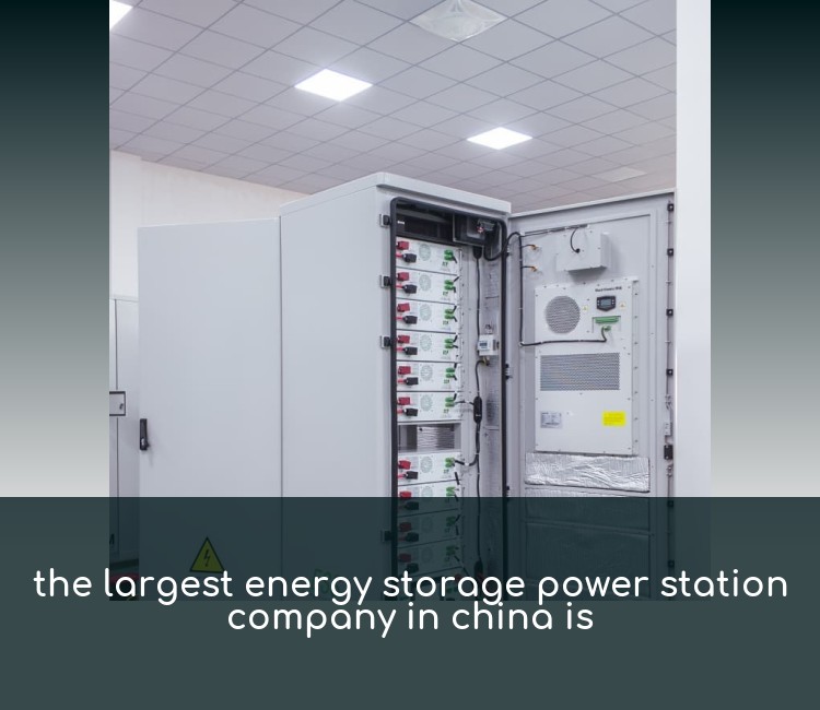 the largest energy storage power station company in china is