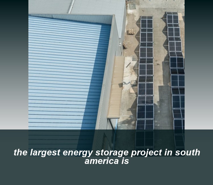 the largest energy storage project in south america is