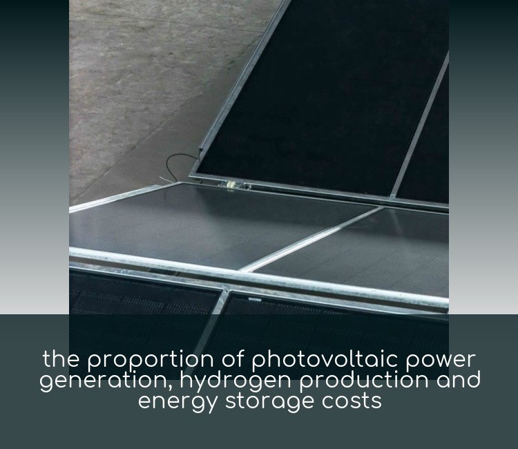 the proportion of photovoltaic power generation, hydrogen production and energy storage costs