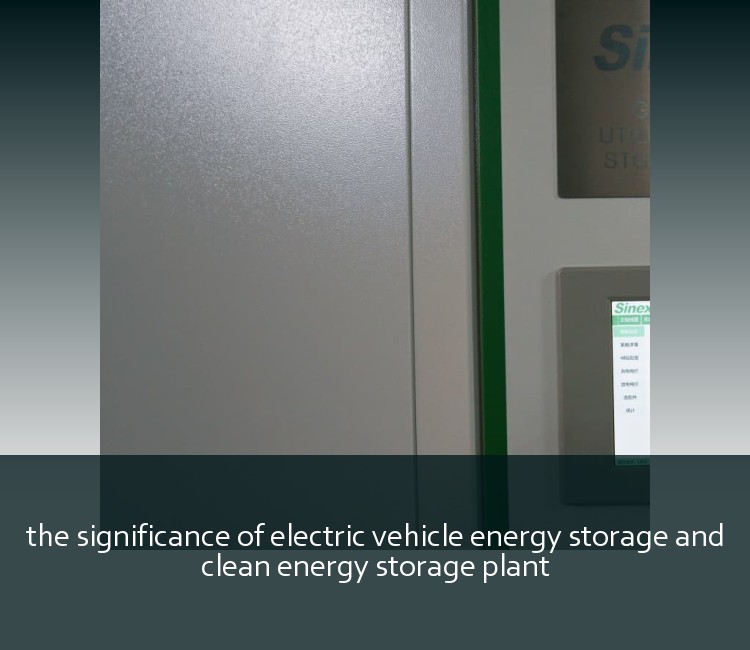 the significance of electric vehicle energy storage and clean energy storage plant