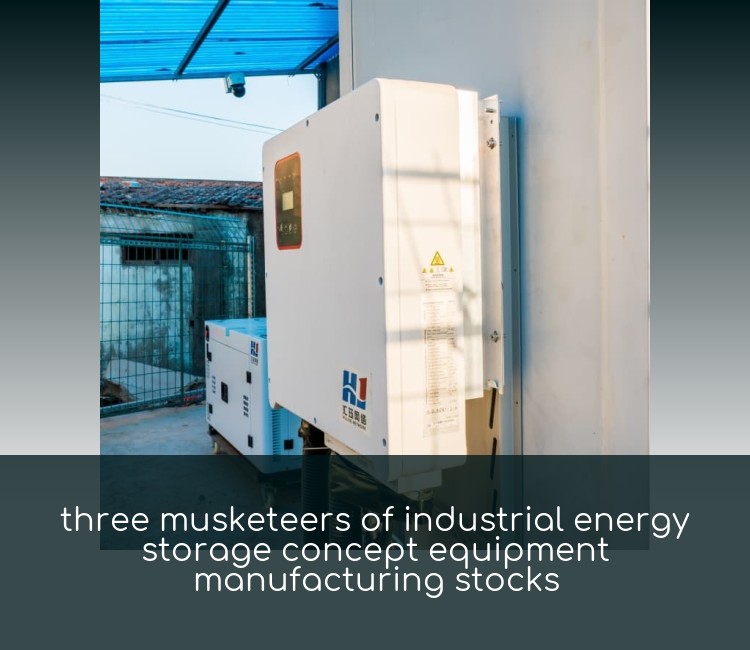three musketeers of industrial energy storage concept equipment manufacturing stocks