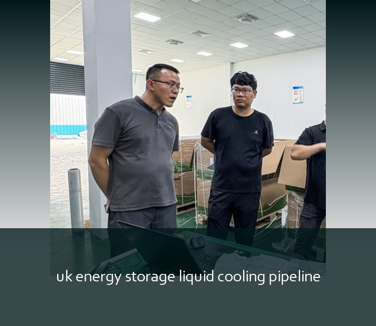 uk energy storage liquid cooling pipeline