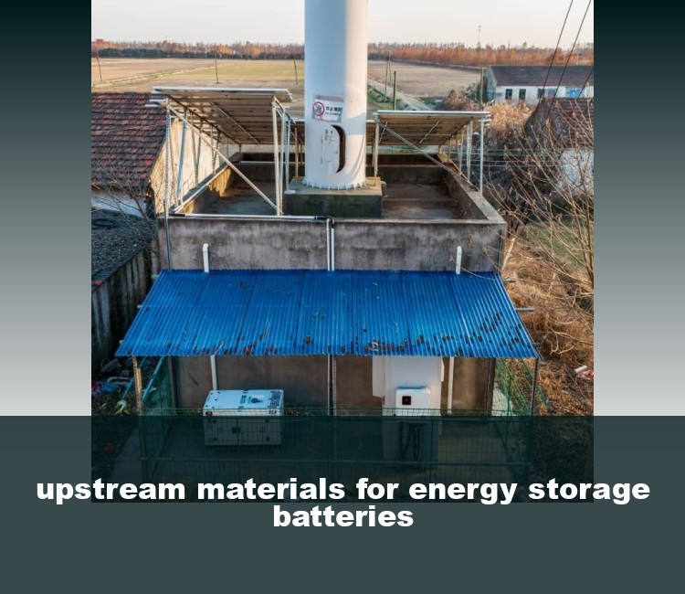 upstream materials for energy storage batteries