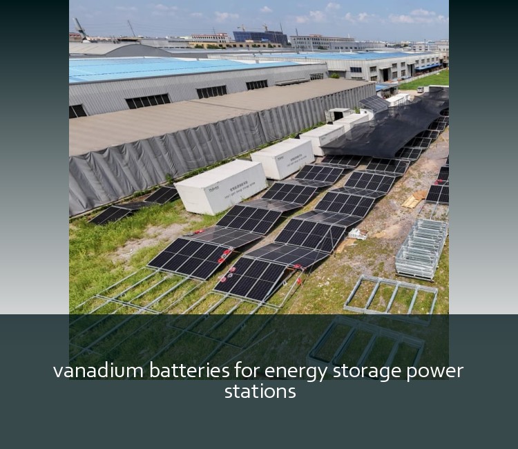 vanadium batteries for energy storage power stations