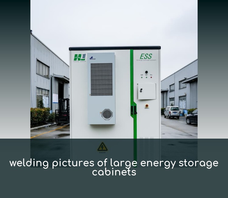 welding pictures of large energy storage cabinets