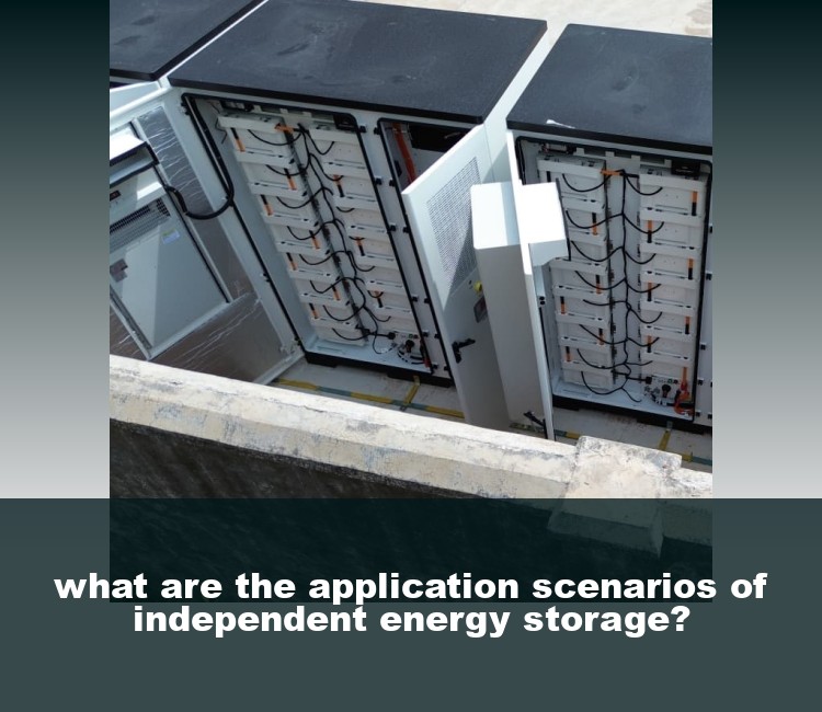 what are the application scenarios of independent energy storage?