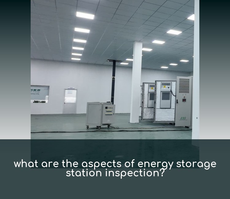 what are the aspects of energy storage station inspection?
