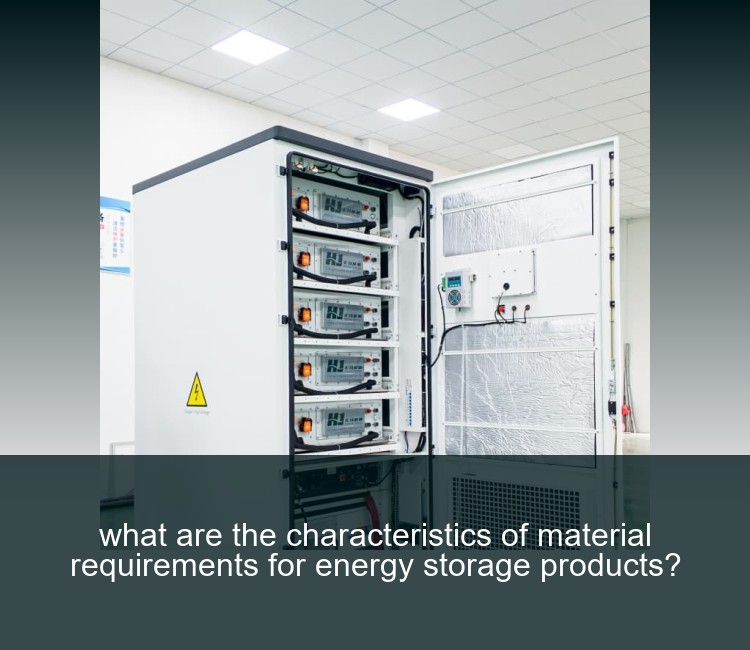what are the characteristics of material requirements for energy storage products?