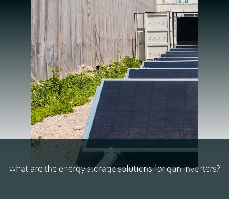 what are the energy storage solutions for gan inverters?