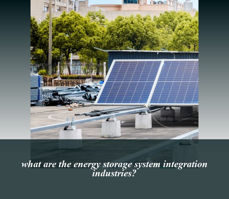 what are the energy storage system integration industries?
