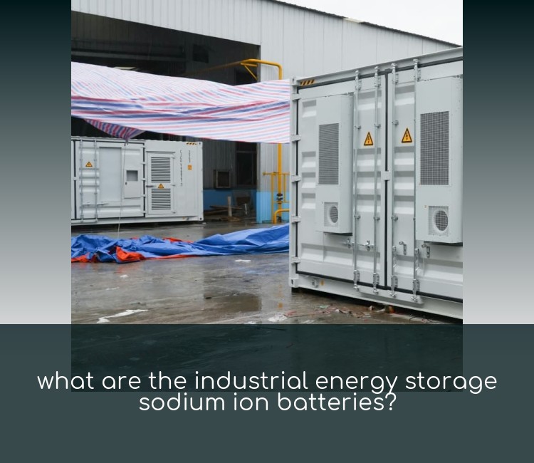 what are the industrial energy storage sodium ion batteries?