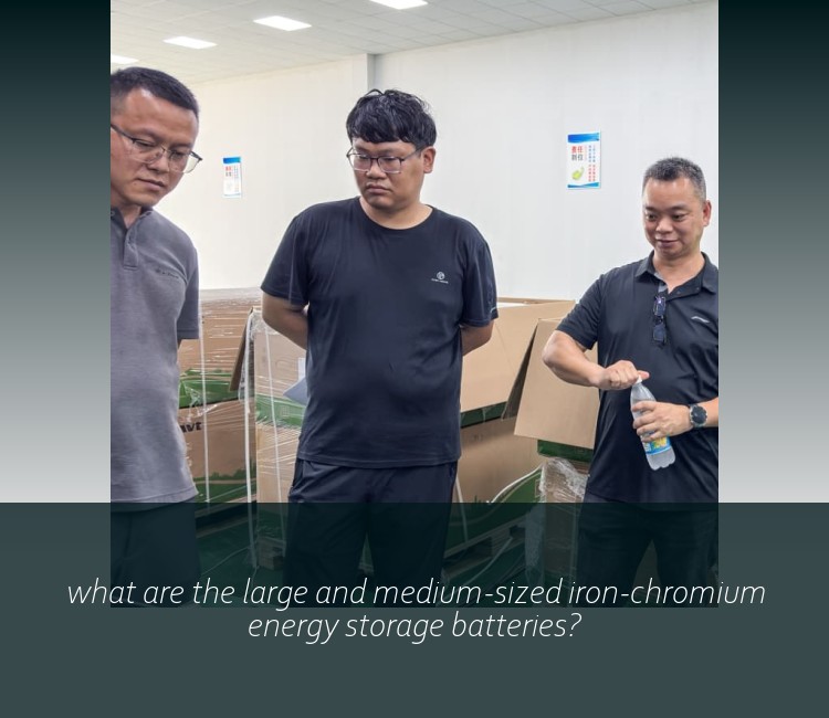 what are the large and medium-sized iron-chromium energy storage batteries?