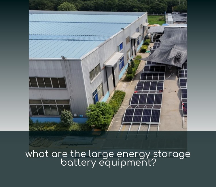 what are the large energy storage battery equipment?