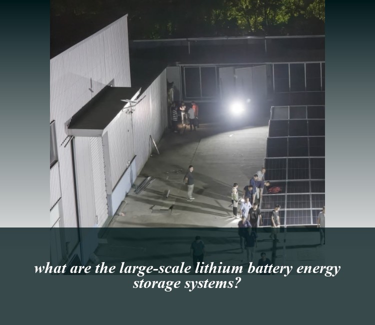 what are the large-scale lithium battery energy storage systems?