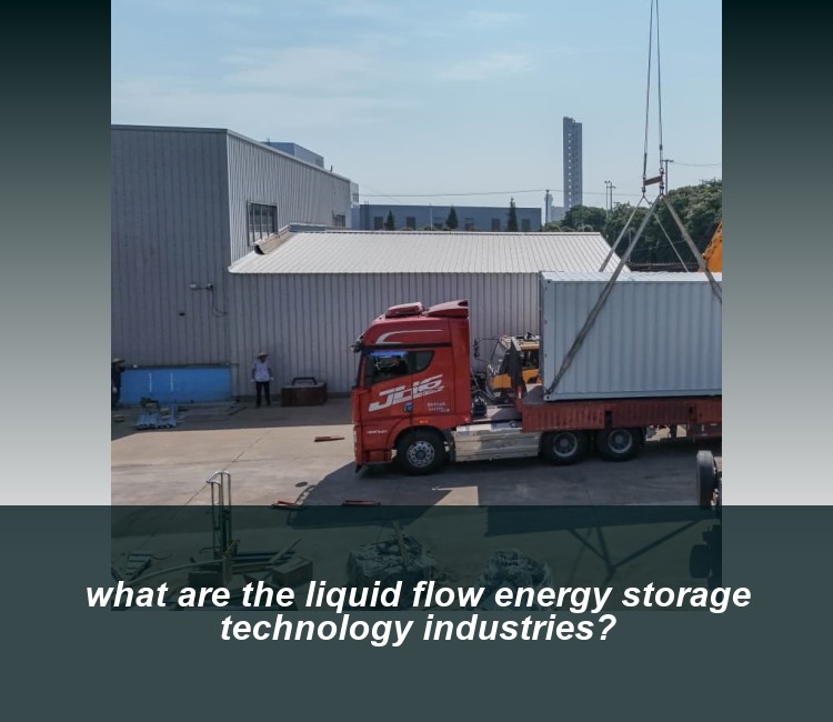 what are the liquid flow energy storage technology industries?