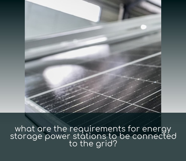 what are the requirements for energy storage power stations to be connected to the grid?