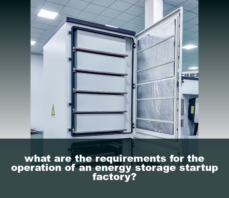 what are the requirements for the operation of an energy storage startup factory?