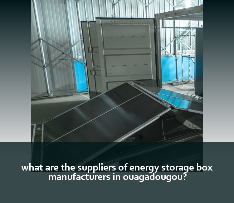 what are the suppliers of energy storage box manufacturers in ouagadougou?
