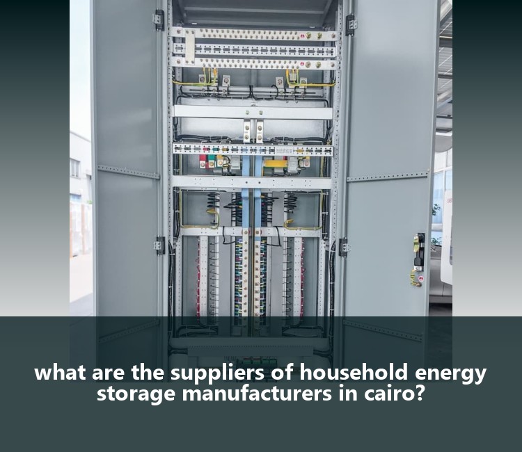 what are the suppliers of household energy storage manufacturers in cairo?