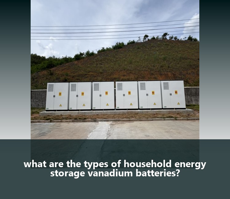 what are the types of household energy storage vanadium batteries?