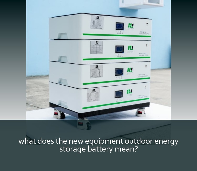 what does the new equipment outdoor energy storage battery mean?