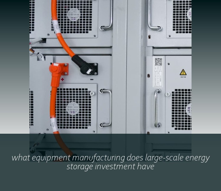 what equipment manufacturing does large-scale energy storage investment have