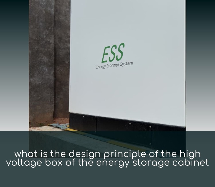what is the design principle of the high voltage box of the energy storage cabinet