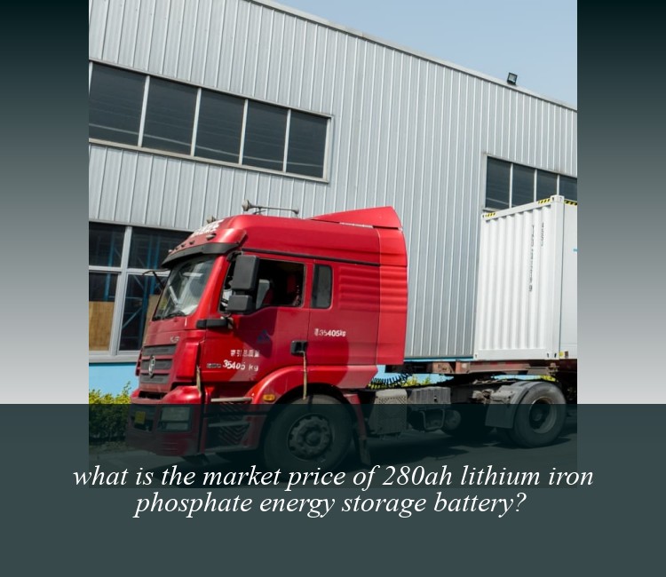 what is the market price of 280ah lithium iron phosphate energy storage battery?