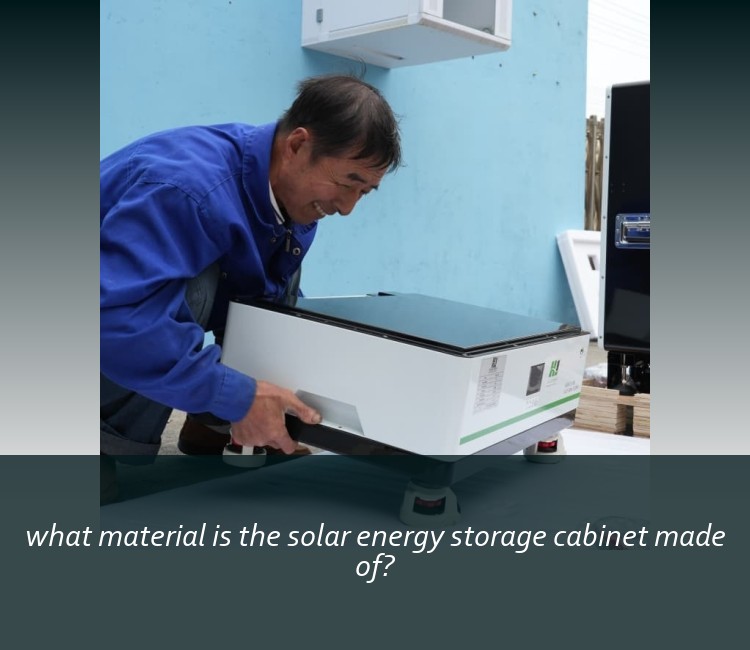 what material is the solar energy storage cabinet made of?