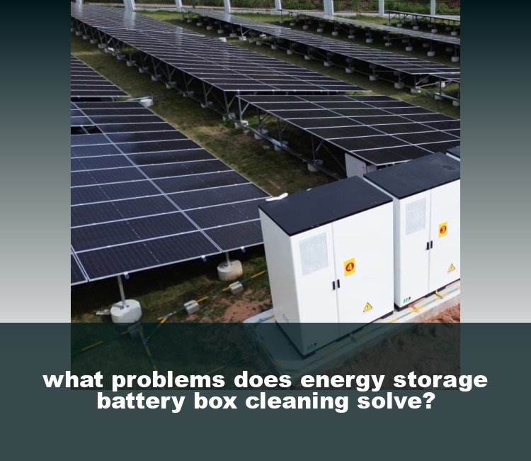 what problems does energy storage battery box cleaning solve?