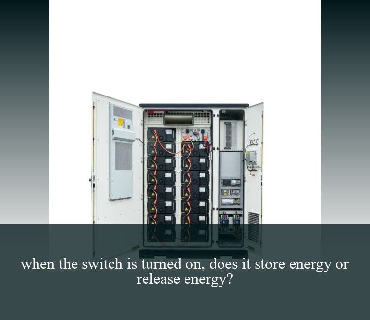 when the switch is turned on, does it store energy or release energy?