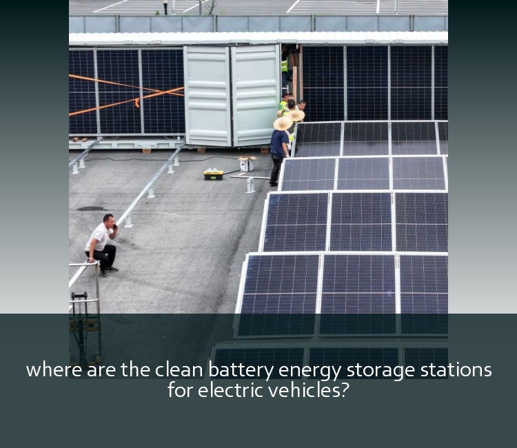 where are the clean battery energy storage stations for electric vehicles?
