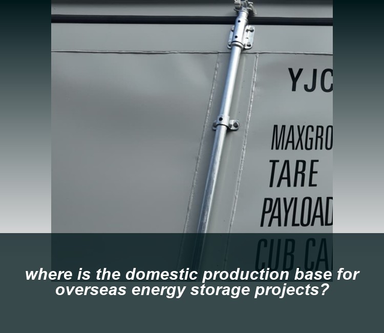 where is the domestic production base for overseas energy storage projects?